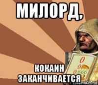 милорд, кокаин заканчивается