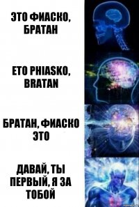 Это фиаско, братан Eto phiasko, bratan Братан, фиаско это Давай, ты первый, я за тобой