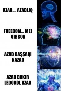 Azad.... Azadliq Freedom... Mel qibson Azad daşşaqi nazad Azad bakir ledokol vzad