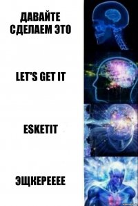 Давайте сделаем это Let's Get It Esketit Эщкерееее