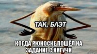  когда рюноске пошёл на задание с хигучи