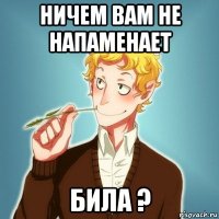 ничем вам не напаменает била ?