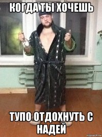 когда ты хочешь тупо отдохнуть с надей