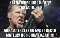 когда в прошлом году сказали, что анна алексеевна будет вести матешу до конца года!1!!1!