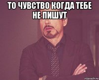 то чувство когда тебе не пишут 