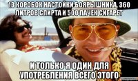 13 коробок настойки боярышника, 360 литров спирта и 500 пачек сигарет и только я один для употребления всего этого