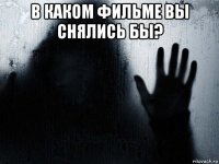 в каком фильме вы снялись бы? 