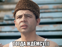  тогда ждёмсу)))