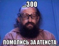 ...300 помолись за атеиста