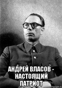  андрей власов - настоящий патриот