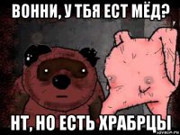 вонни, у тбя ест мёд? нт, но есть храбрцы