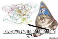  вжух и у тебя 1000000000000 руб