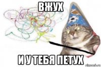 вжух и у тебя петух