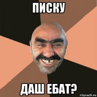 писку даш ебат?