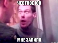 честное ico мне запили