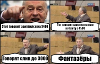 Этот говорит закупился на 3400 Тот говорит шортил на всю котлету с 4500 Говорят слив до 3000 Фантазёры