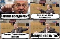 Тамила всегда спит Лине всегда нужно
что-то выучить Рядом с Халимой всегда Танзила Кому писать-то?