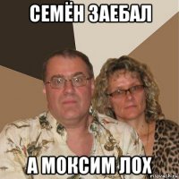 семён заебал а моксим лох