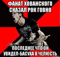 фанат хованского сказал рок говно последнее что он увидел-басуха в челюсть