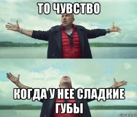 то чувство когда у нее сладкие губы