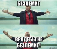 безлемит вродебы не безлемит!