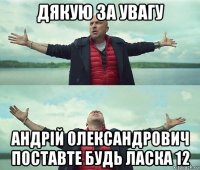 дякую за увагу андрій олександрович поставте будь ласка 12