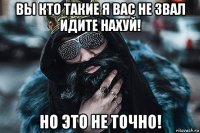 вы кто такие я вас не звал идите нахуй! но это не точно!