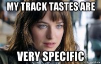 my track tastes are very specific