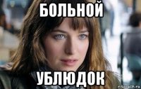 больной ублюдок