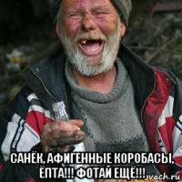  санёк, афигенные коробасы, ёпта!!! фотай ещё!!!