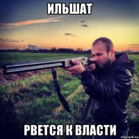 ильшат рвется к власти