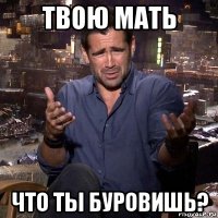 твою мать что ты буровишь?