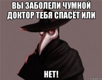 вы заболели чумной доктор тебя спасёт или нет!