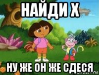 найди х ну же он же сдеся