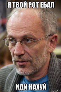 я твой рот ебал иди нахуй