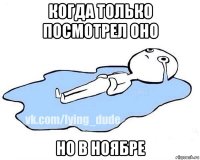 когда только посмотрел оно но в ноябре