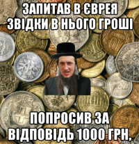запитав в єврея звідки в нього гроші попросив за відповідь 1000 грн,
