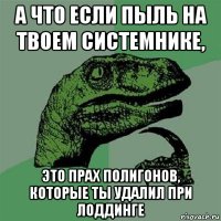 а что если пыль на твоем системнике, это прах полигонов, которые ты удалил при лоддинге