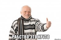  рабство это круто