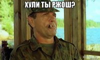 хули ты ржош? 