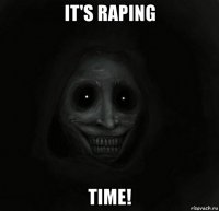 it's raping time!