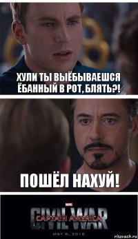 Хули ты выёбываешся ёбанный в рот, блять?! Пошёл нахуй!