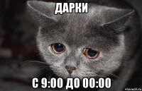 дарки с 9:00 до 00:00