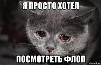 я просто хотел посмотреть флоп