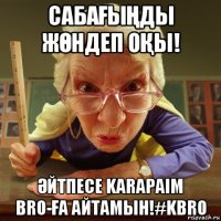 сабаҒыҢды жӨндеп оҚы! Әйтпесе karapaim bro-Ға айтамын!#kbro