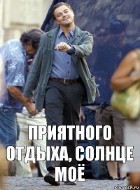 приятного отдыха, солнце моё