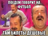 поедем говорит на футбол там билеты дешевые