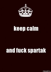 keep calm and fuck spartak