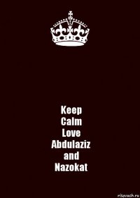  Keep
Calm
Love
Abdulaziz
and
Nazokat