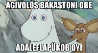 agivolös bakastoni obe adaleflapükob oyi